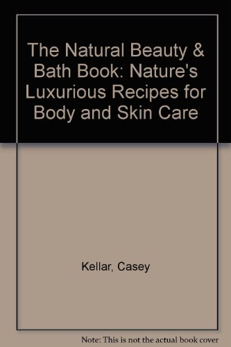 The Natural Beauty & Bath Book: Nature's Luxurious Recipes for Body and Skin Care