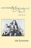 Surrendering to Motherhood: Losing Your Mind, Finding Your Soul