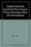 Cuban women confront the future : three decades after the revolution