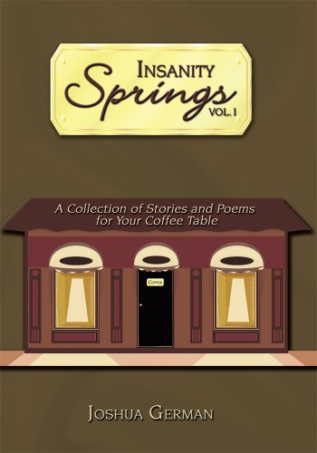 Insanity Springs Volume 1: A Collection of Stories and Poems for Your Coffee Table.