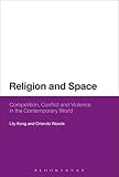 Religion and space : competition, conflict, and violence in the contemporary world