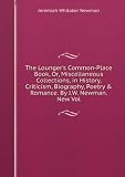 The Loungers Common-Place Book, Or, Miscellaneous Collections, in History, Criticism, Biography, Poetry & Romance. By J.W. Newman. New Vol