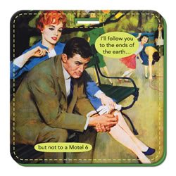 I'll follow you to the ends of the earth... but not to a Motel 6 Luggage Tag by Anne Taintor