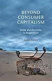 Beyond consumer capitalism : media and the limits to imagination