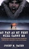 As Far as My Feet Will Carry Me: The Extraordinary True Story of One Man's Escape from a Siberian Labor Camp and His 3-Year Trek to Freedom
