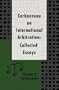 Carbonneau on International Arbitration: Collected Essays