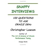 Snappy Interviews: 100 Questions To Ask Oracle Dbas