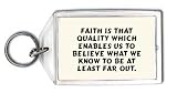 Faith is that quality which enables us to believe what we know to be at least far out. Keychain