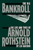 The Big Bankroll: The Life And Times Of Arnold Rothstein