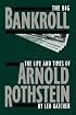 The Big Bankroll: The Life And Times Of Arnold Rothstein