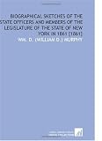 Biographical Sketches of the State Officers and Members of the Legislature of the State of New York in 1861 [1861]