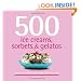 500 Ice Creams, Sorbets & Gelatos: The Only Ice Cream Compendium You'll Ever Need (500 Cooking (Sellers))