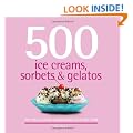 500 Ice Creams, Sorbets & Gelatos: The Only Ice Cream Compendium You'll Ever Need (500 Cooking (Sellers))