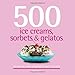 500 Ice Creams, Sorbets & Gelatos: The Only Ice Cream Compendium You'll Ever Need (500 Series Cookbooks)