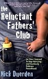 THE RELUCTANT FATHER'S CLUB: (OR HOW I LEARNED TO STOP WORRYING AND CAUTIOUSLY EMBRACE PARENTHOOD)