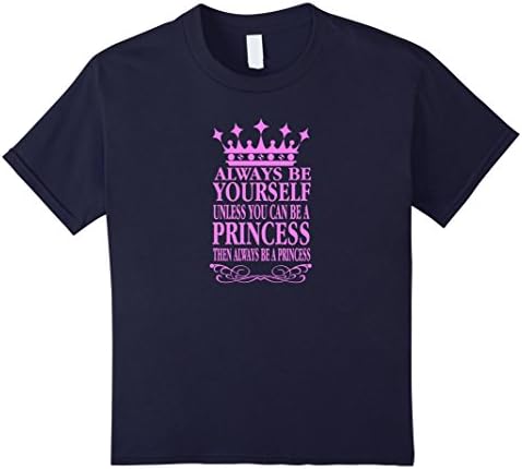 Kids Always Be a Princess T-Shirt by Be Yourself Quotes 6 Navy