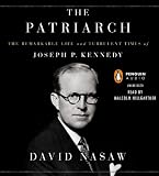 The Patriarch: The Remarkable Life and Turbulent Times of Joseph P. Kennedy