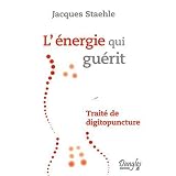 L'�nergie qui gu�rit : Trait� de digitopuncturepar Jacques Staehle