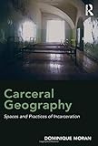 Carceral geography : spaces and practices of incarceration