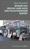 Warum das heilige Land auch den Pal&auml;stinensern geh&ouml;rt: Religi&ouml;se Legenden und die tats&auml;chliche Geschichte um die Besitznahme  Pal&auml;stinas - Elmar Oosterholt