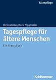 Tagespflege für ältere Menschen: Ein Praxisbuch