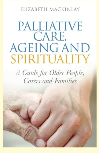Palliative Care, Ageing and Spirituality: A Guide for Older People, Carers and Families