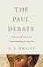 The Paul Debate: Critical Questions for Understanding the Apostle