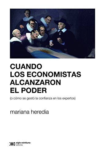 Cuando los economistas alcanzaron el poder (o cómo se gestó la confianza en los expertos) (Derecho y política) (Spanish Edition)