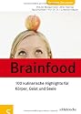 Brainfood: 100 kulinarische Highlights f&uuml;r K&ouml;rper, Geist und Seele