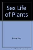 The sex life of plants : a study of the secrets of reproduction