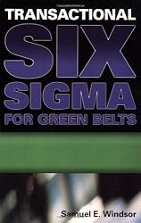 Transactional Six Sigma for Green Belts: Maximizing Service And Manufacturing Processes