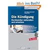 Die K�ndigung - Rechtssicher vorbereiten und umsetzen: Musterk�ndigungen mit Schritt-f�r-Schritt-Anleitungen. Auf CD-ROM: Kennzahlen-Rechner, Checklisten, Muster-Betriebsvereinbarung