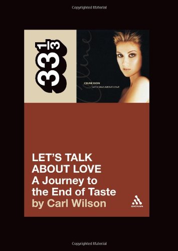 Celine Dion's Let's Talk About Love: A Journey to the End of Taste (33 1/3)