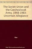 The Soviet Union and the Czechoslovak Army, 1948-1963 : uncertain allegiance