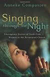 Singing through the Night: Courageous Stories of Faith from Women in the Persecuted Church