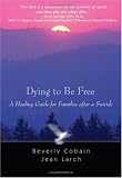 Dying to Be Free: A Healing Guide for Families After a Suicide