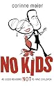 No Kids: 40 Good Reasons Not to Have Children