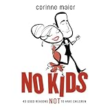 No Kids: 40 Good Reasons Not to Have Children