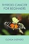Thyroid Cancer for Beginners