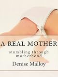 A Real Mother: stumbling through motherhood