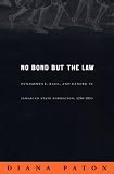 No Bond but the Law: Punishment, Race, and Gender in Jamaican State Formation, 1780–1870 (Next Wave: New Directions in Womens Studies)