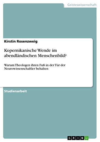 Kopernikanische Wende im abendländischen Menschenbild?: Warum Theologen ihren Fuß in der Tür der Neurowissenschaftler behalten (German Edition)