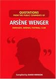 Quotations from the Public Comments of Arsene Wenger: Manager Arsenal Football Club