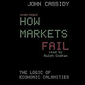 How Markets Fail: The Logic of Economic Calamities | [John Cassidy]