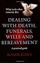 Dealing with Death, Funerals, Wills and Bereavement: What to Do When Someone Dies - A Practical Guide