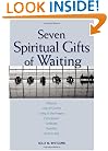Seven Spiritual Gifts of Waiting: Patience, Loss of Control, Living in the Present, Compassion, Gratitude, Humility, Trust in God