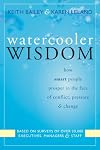 Watercooler Wisdom: How Smart People Prosper in the Face of Conflict, Pressure, & Change