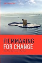 Filmmaking for Change: Make Films That Transform the World Filmmaking for Change: Make Films That Transform the World