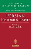 Persian Historiography: History of Persian Literature A, Vol X (A History of Persian Literature)