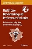 Health Care Benchmarking and Performance Evaluation: An Assessment using Data Envelopment Analysis Health Care Benchmarking and Performance Evaluation: An Assessment using Data Envelopment Analysis
